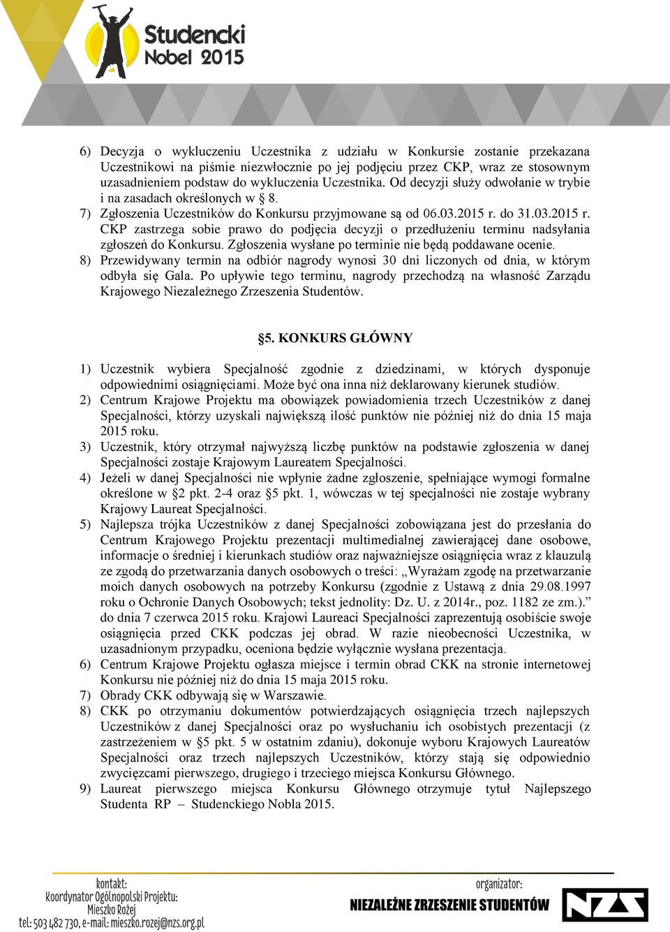 do 31.03.2015 r. CKP zastrzega sobie prawo do podjęcia decyzji o przedłużeniu terminu nadsyłania zgłoszeń do Konkursu. Zgłoszenia wysłane po terminie nie będą poddawane ocenie.