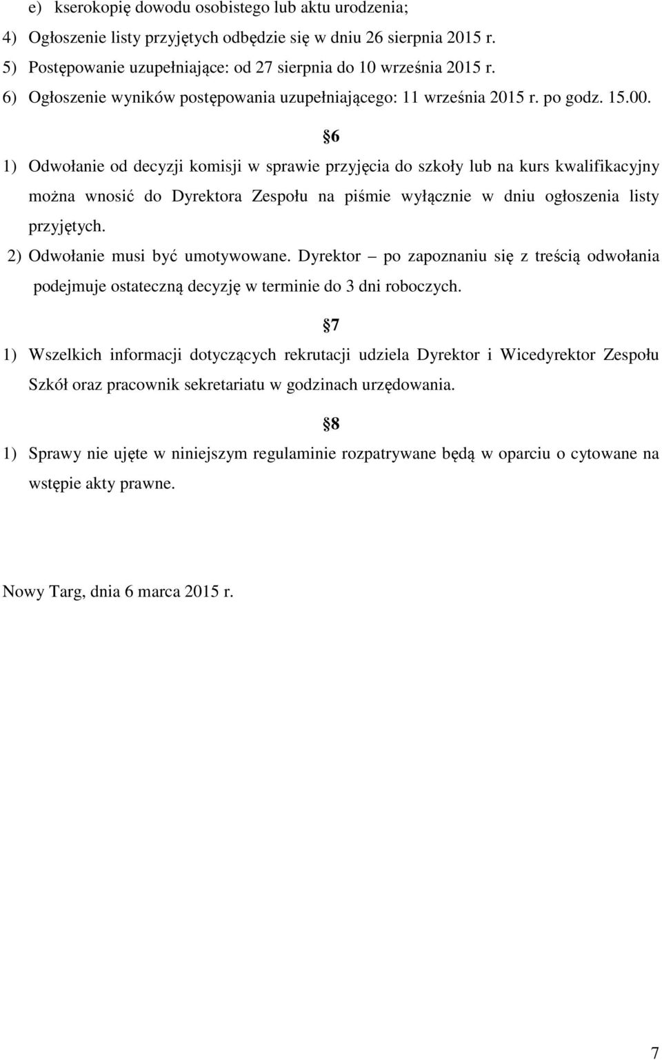 6 1) Odwołanie od decyzji komisji w sprawie przyjęcia do szkoły lub na kurs kwalifikacyjny można wnosić do Dyrektora Zespołu na piśmie wyłącznie w dniu ogłoszenia listy przyjętych.