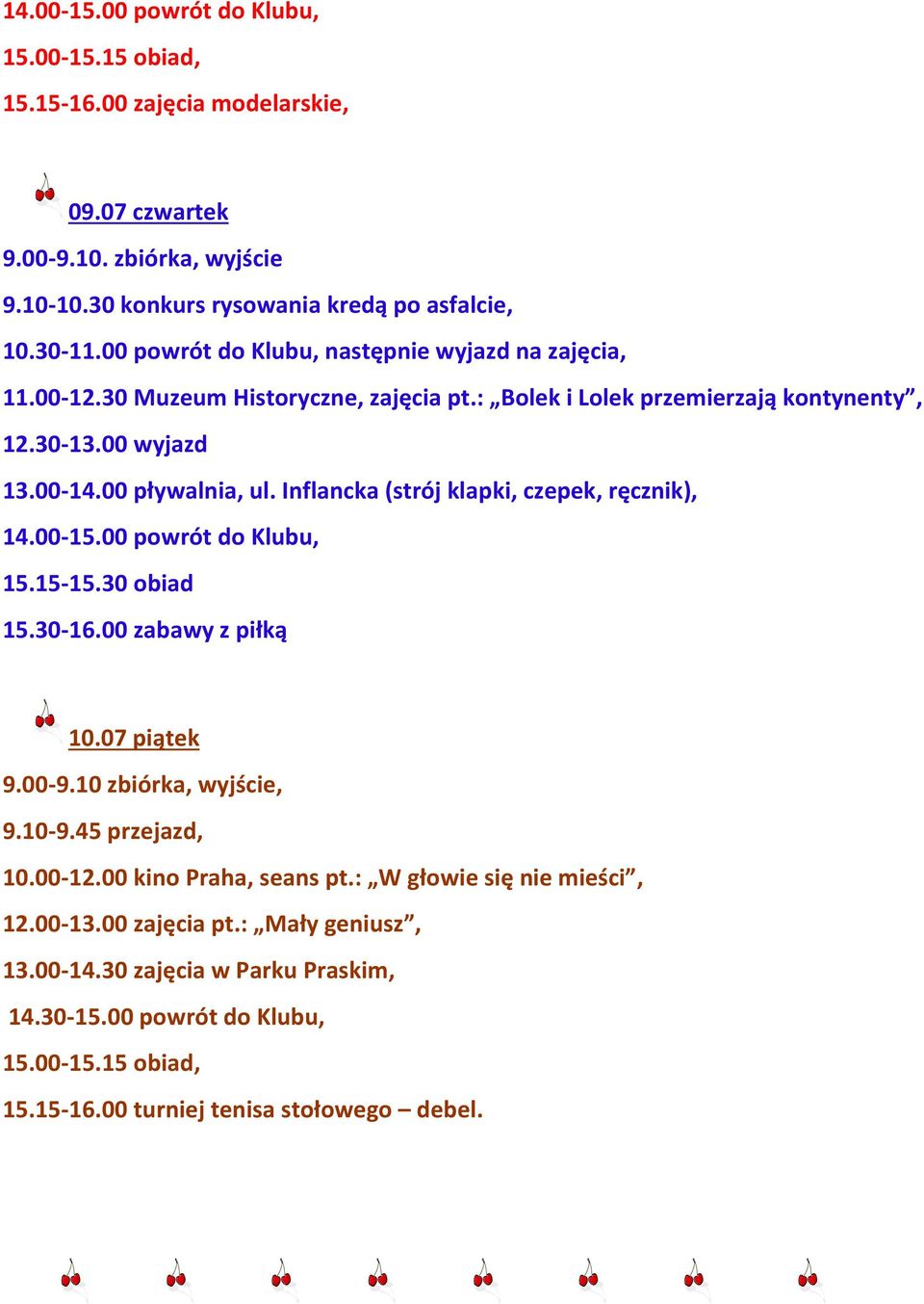 00 pływalnia, ul. Inflancka (strój klapki, czepek, ręcznik), 15.15-15.30 obiad 15.30-16.00 zabawy z piłką 10.07 piątek 9.10-9.45 przejazd, 10.00-12.