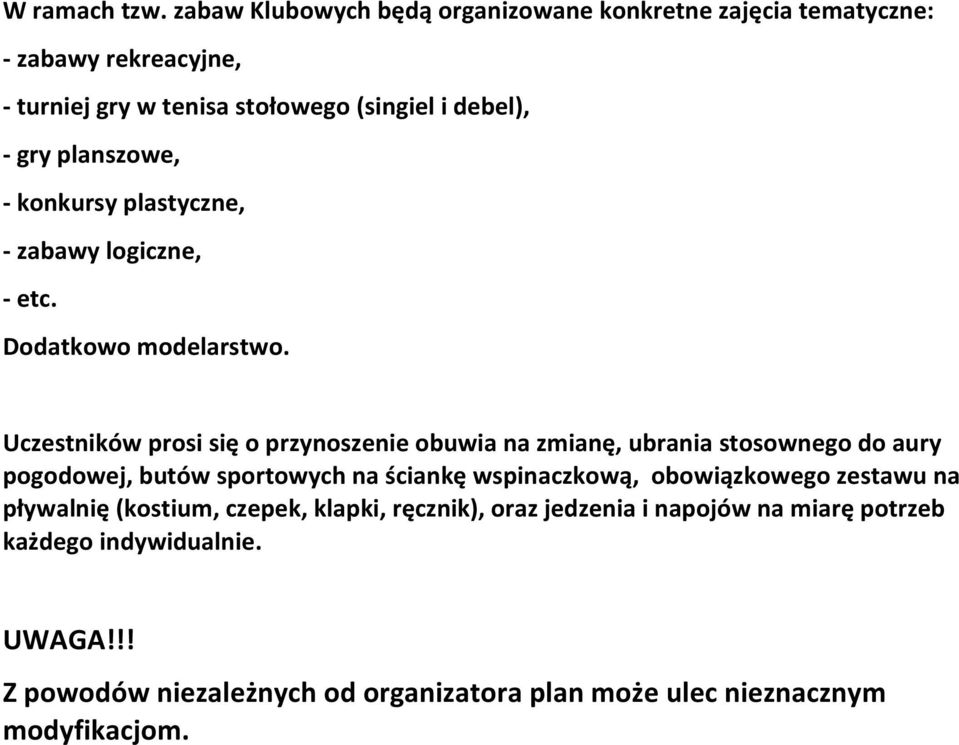 planszowe, - konkursy plastyczne, - zabawy logiczne, - etc. Dodatkowo modelarstwo.