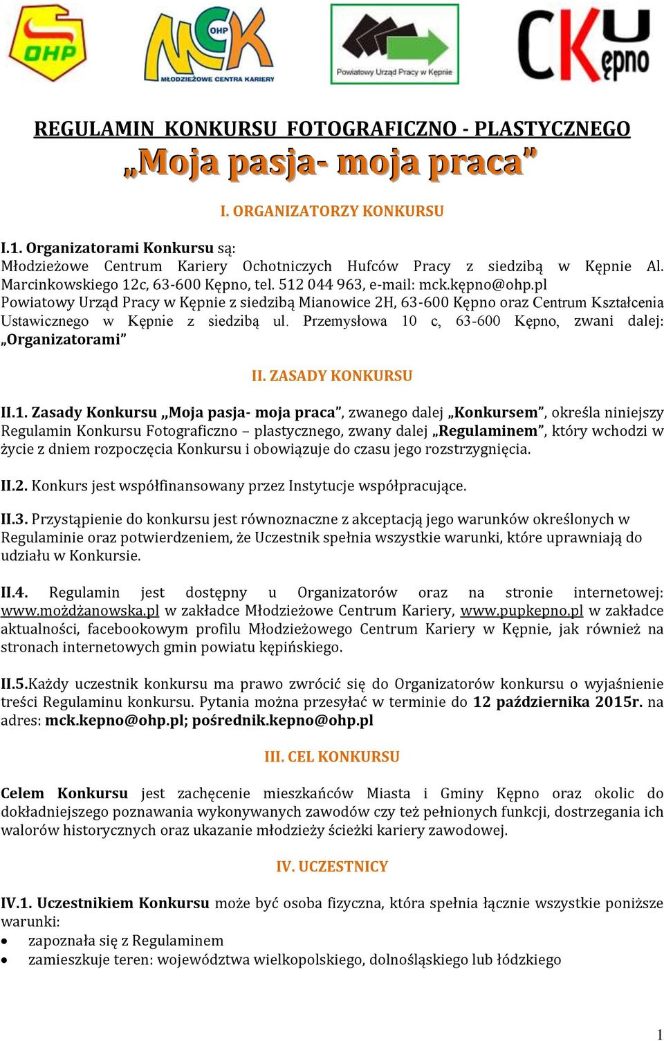 pl Powiatowy Urząd Pracy w Kępnie z siedzibą Mianowice 2H, 63-600 Kępno oraz Centrum Kształcenia Ustawicznego w Kępnie z siedzibą ul. Przemysłowa 10 c, 63-600 Kępno, zwani dalej: Organizatorami II.