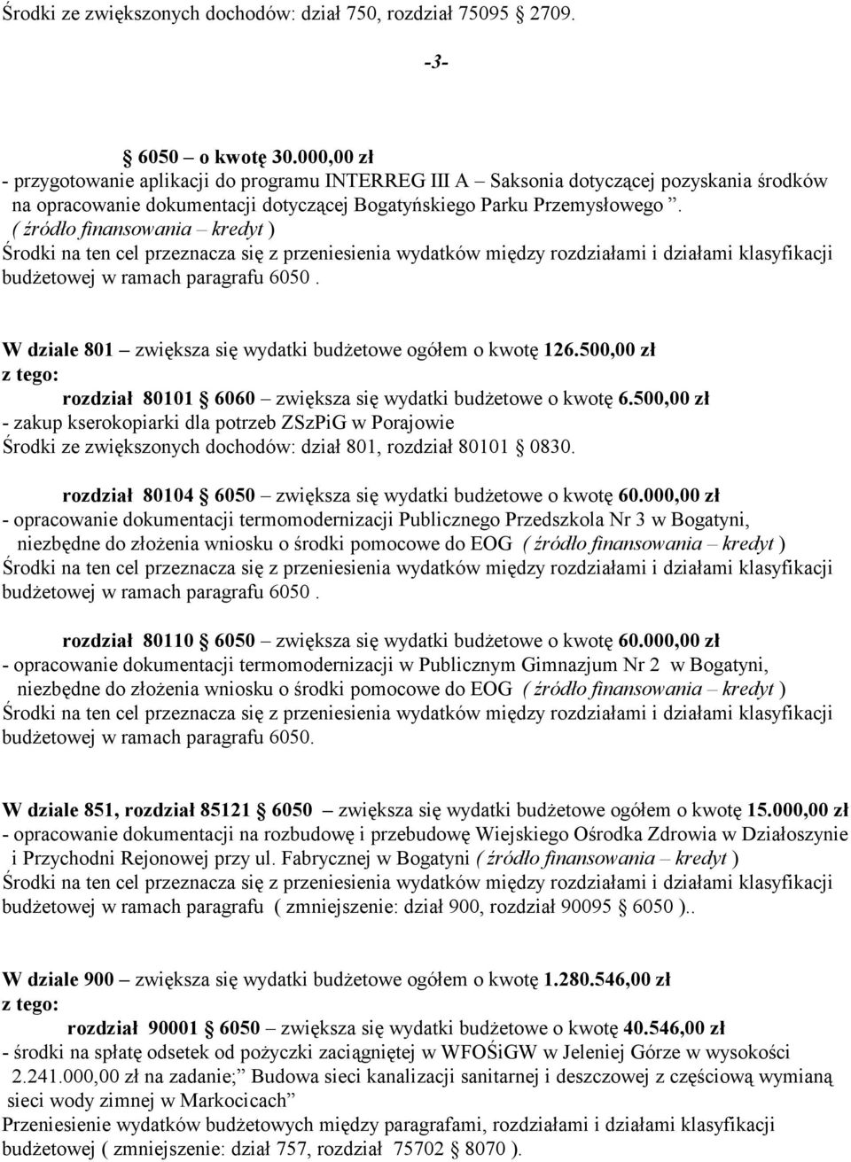 ( źródło finansowania kredyt ) W dziale 801 zwiększa się wydatki budżetowe ogółem o kwotę 126.500,00 zł rozdział 80101 6060 zwiększa się wydatki budżetowe o kwotę 6.