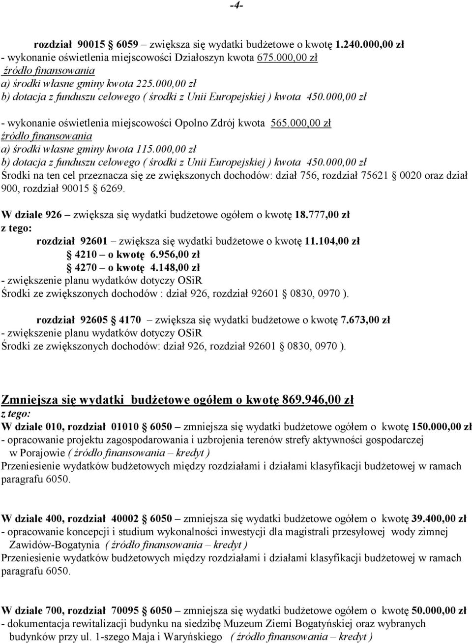 000,00 zł źródło finansowania a) środki własne gminy kwota 115.000,00 zł b) dotacja z funduszu celowego ( środki z Unii Europejskiej ) kwota 450.