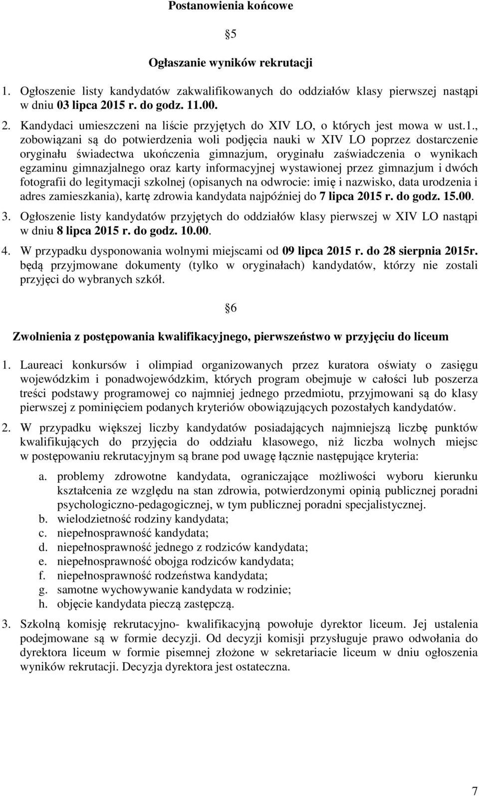 oryginału świadectwa ukończenia gimnazjum, oryginału zaświadczenia o wynikach egzaminu gimnazjalnego oraz karty informacyjnej wystawionej przez gimnazjum i dwóch fotografii do legitymacji szkolnej
