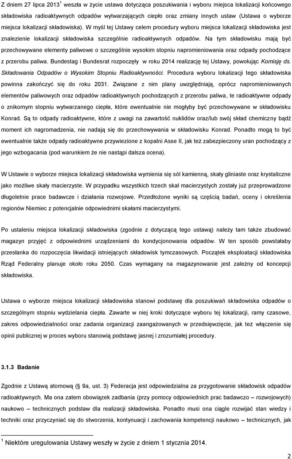 Na tym składowisku mają być przechowywane elementy paliwowe o szczególnie wysokim stopniu napromieniowania oraz odpady pochodzące z przerobu paliwa.