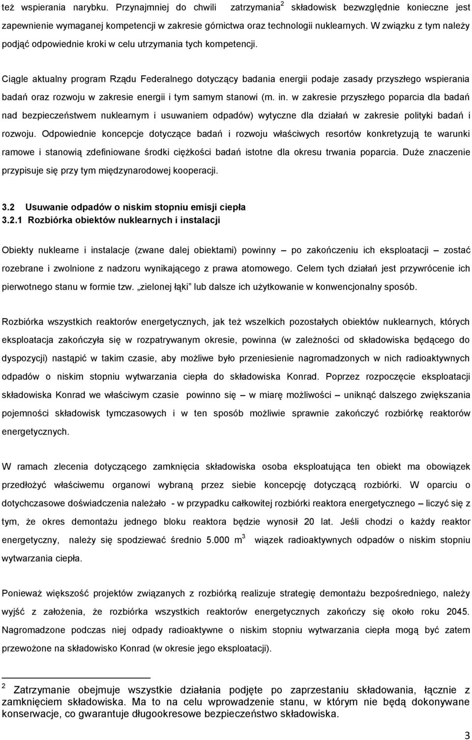 Ciągle aktualny program Rządu Federalnego dotyczący badania energii podaje zasady przyszłego wspierania badań oraz rozwoju w zakresie energii i tym samym stanowi (m. in.