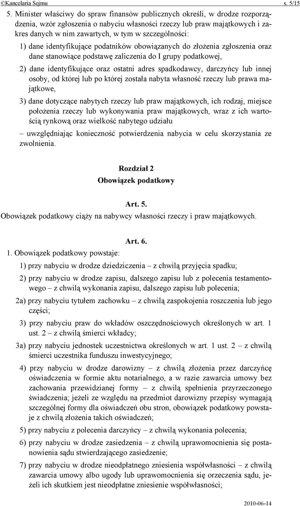 szczególności: 1) dane identyfikujące podatników obowiązanych do złożenia zgłoszenia oraz dane stanowiące podstawę zaliczenia do I grupy podatkowej, 2) dane identyfikujące oraz ostatni adres