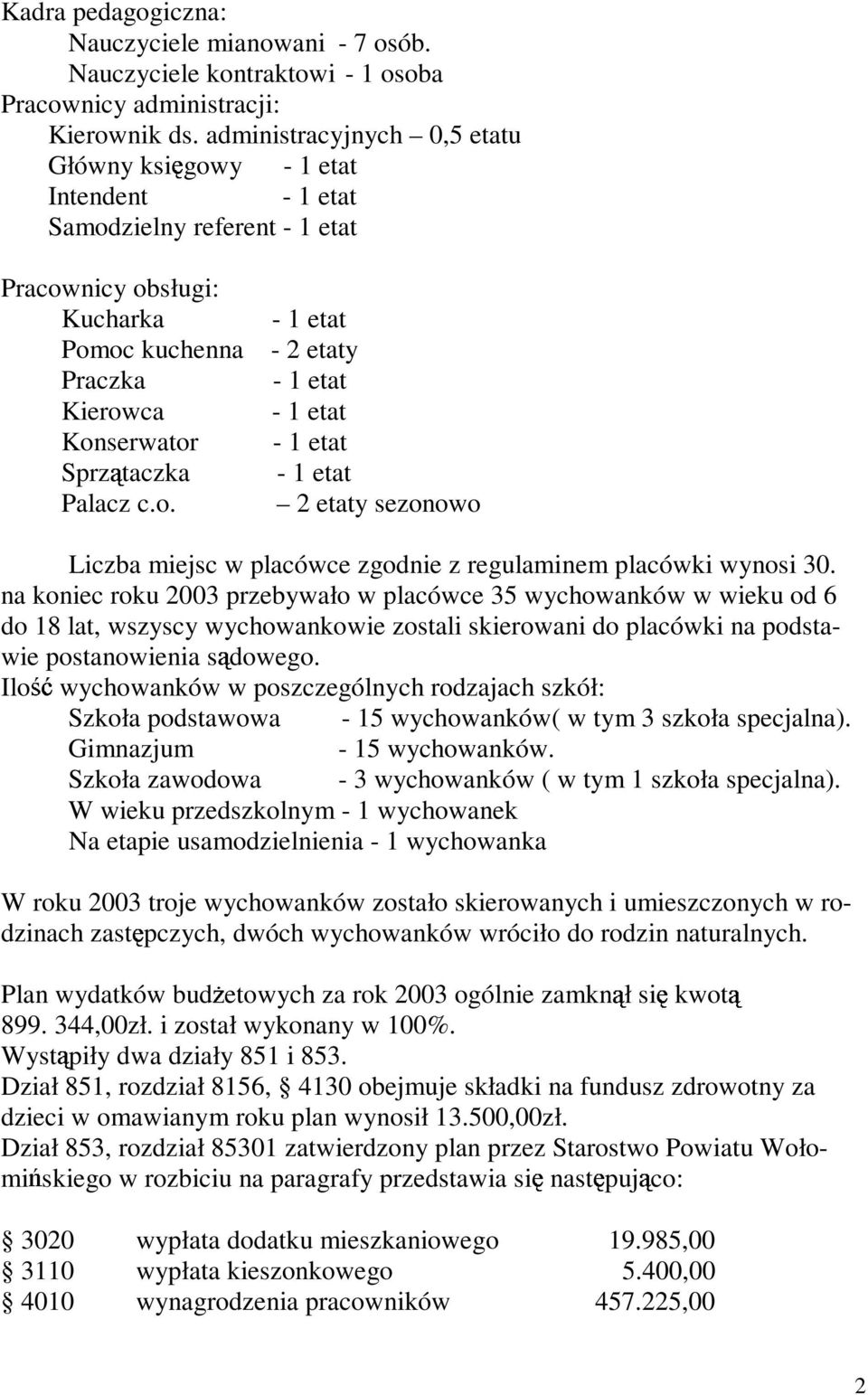 na koniec roku 2003 przebywało w placówce 35 wychowanków w wieku od 6 do 18 lat, wszyscy wychowankowie zostali skierowani do placówki na podstawie postanowienia s dowego.