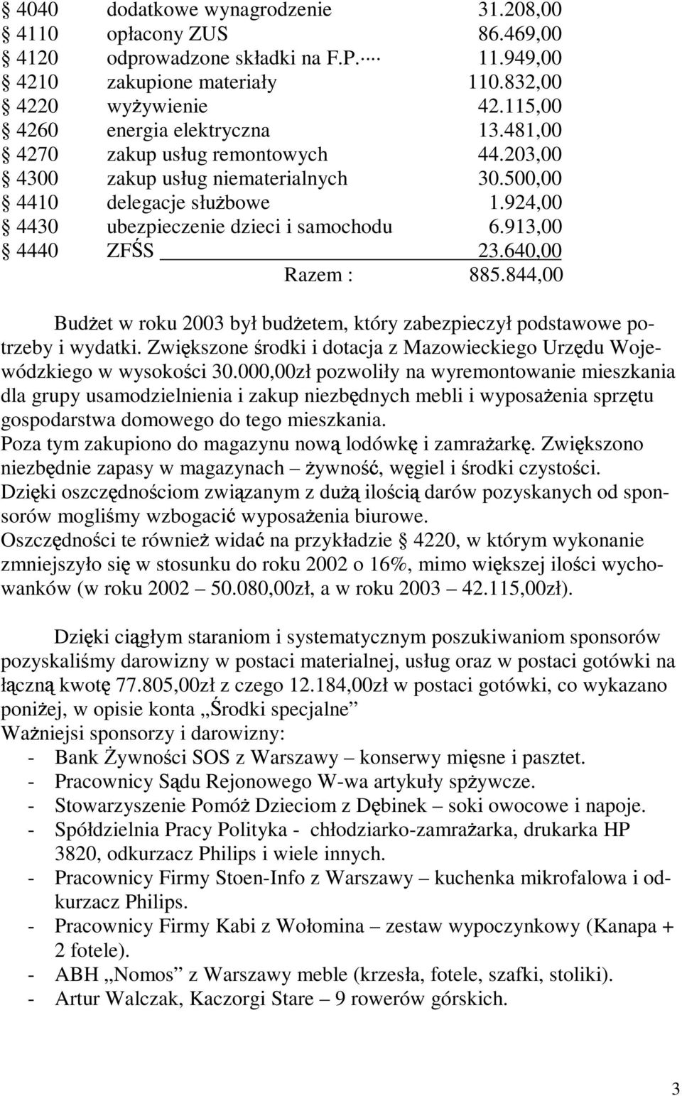 913,00 4440 ZF S 23.640,00 Razem : 885.844,00 Bud et w roku 2003 był bud etem, który zabezpieczył podstawowe potrzeby i wydatki.