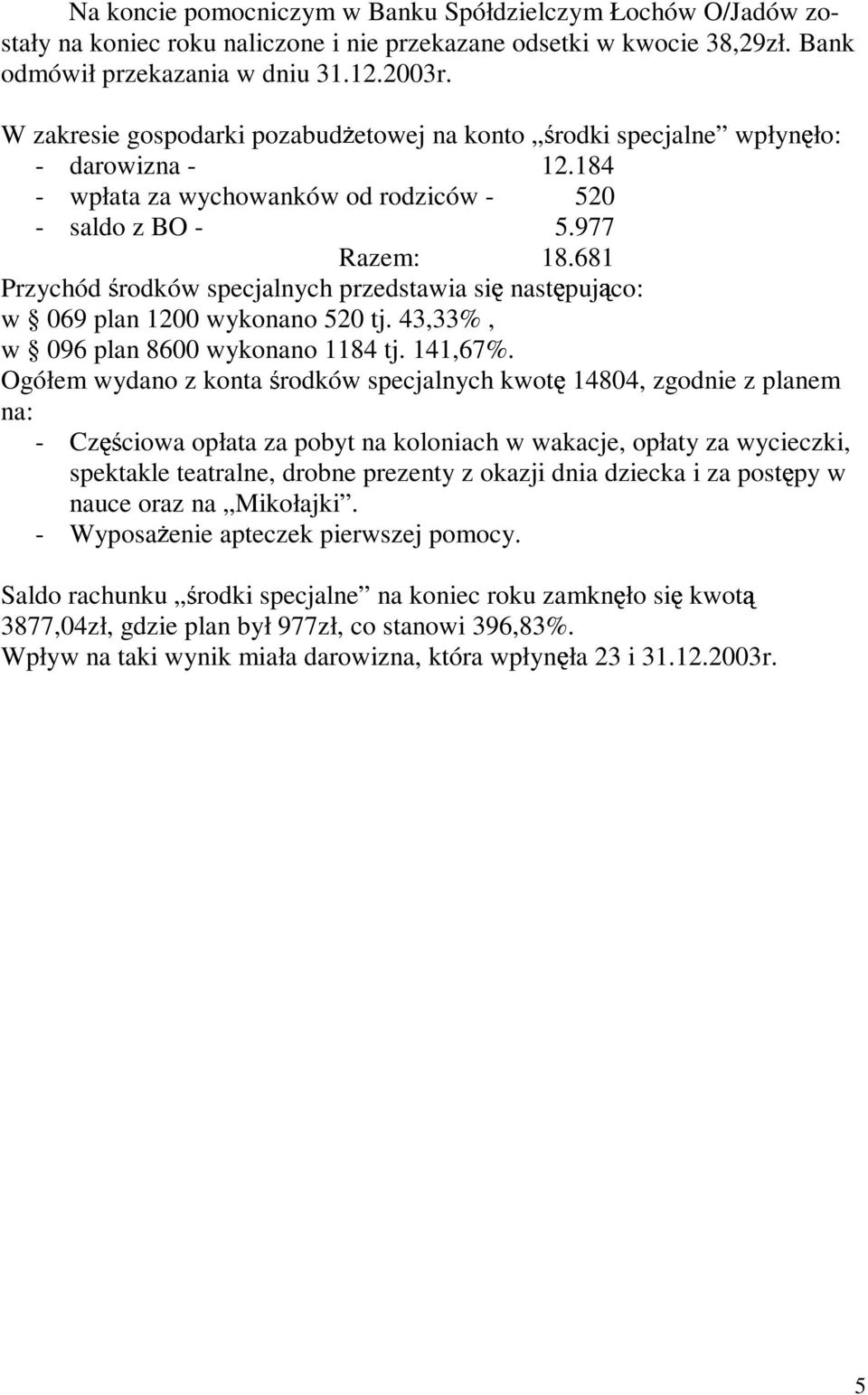 681 Przychód rodków specjalnych przedstawia si nast puj co: w 069 plan 1200 wykonano 520 tj. 43,33%, w 096 plan 8600 wykonano 1184 tj. 141,67%.