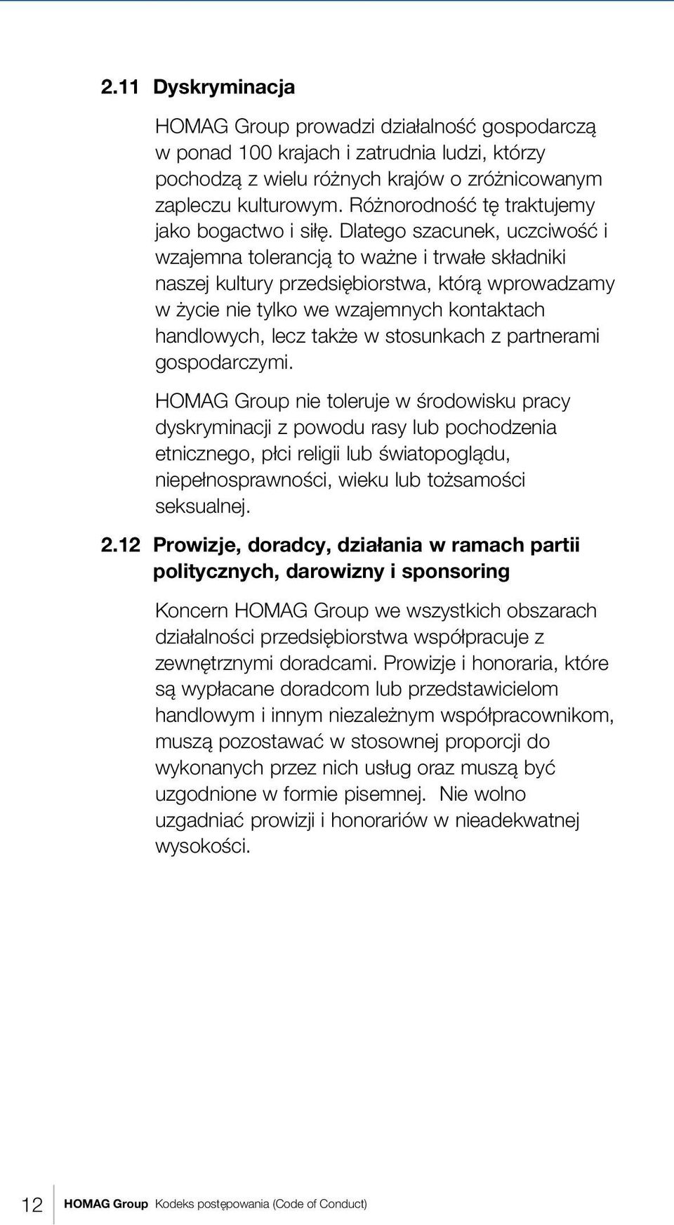 Dlatego szacunek, uczciwość i wzajemna tolerancją to ważne i trwałe składniki naszej kultury przedsiębiorstwa, którą wprowadzamy w życie nie tylko we wzajemnych kontaktach handlowych, lecz także w