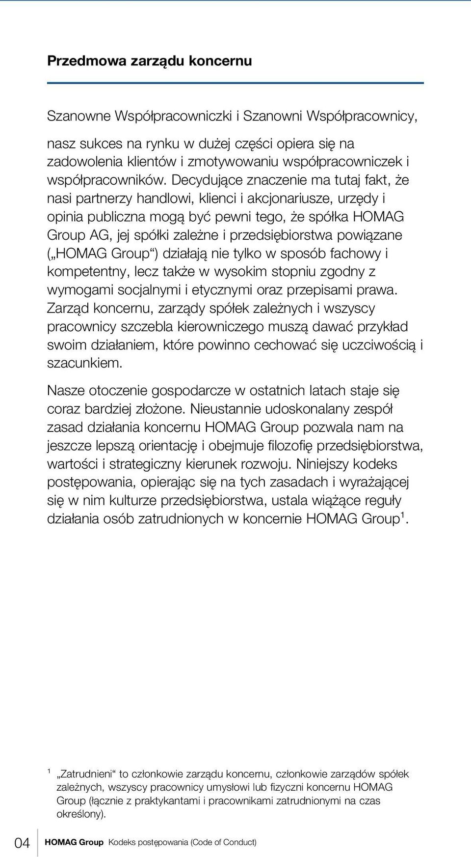 Decydujące znaczenie ma tutaj fakt, że nasi partnerzy handlowi, klienci i akcjonariusze, urzędy i opinia publiczna mogą być pewni tego, że spółka HOMAG Group AG, jej spółki zależne i przedsiębiorstwa