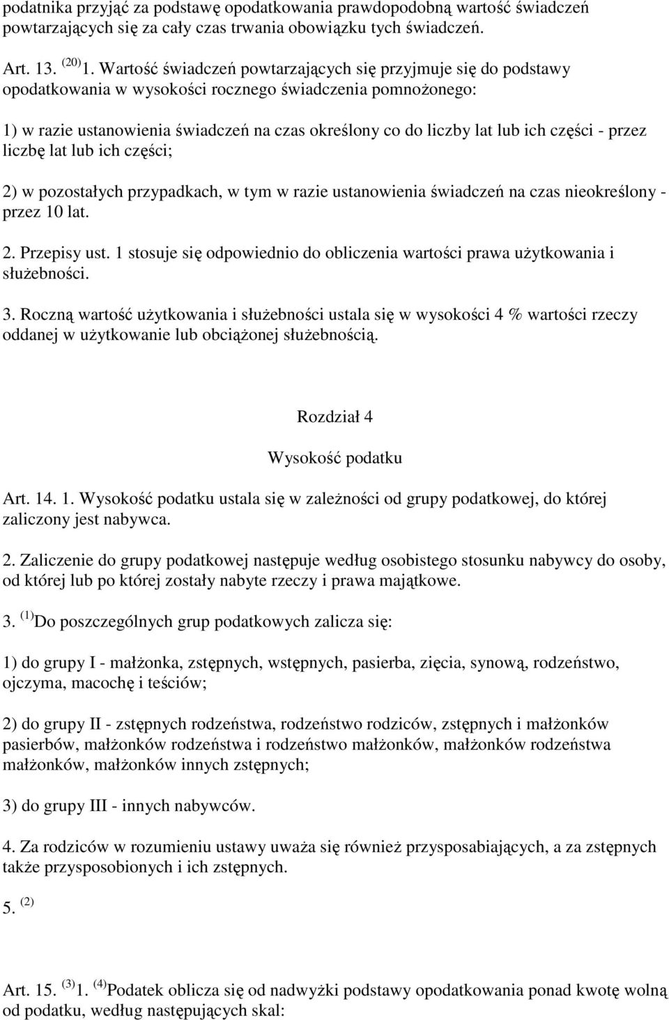 części - przez liczbę lat lub ich części; 2) w pozostałych przypadkach, w tym w razie ustanowienia świadczeń na czas nieokreślony - przez 10 lat. 2. Przepisy ust.