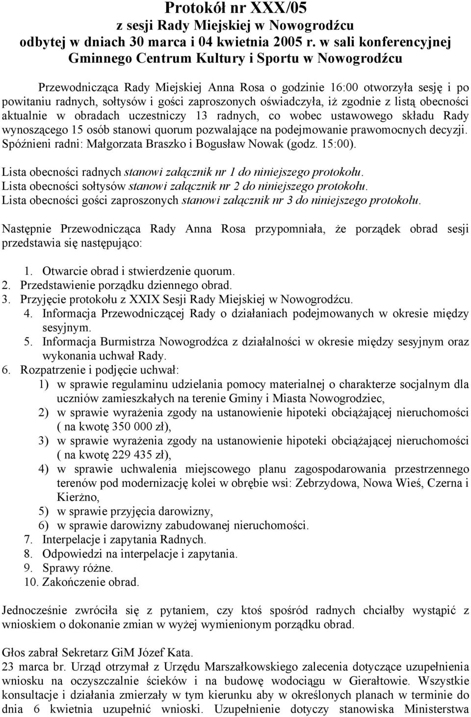 oświadczyła, iż zgodnie z listą obecności aktualnie w obradach uczestniczy 13 radnych, co wobec ustawowego składu Rady wynoszącego 15 osób stanowi quorum pozwalające na podejmowanie prawomocnych