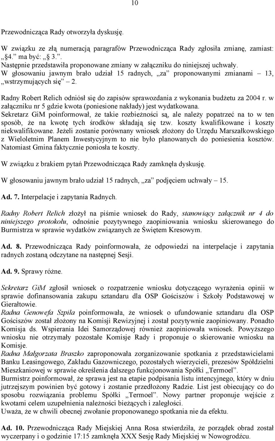 Radny Robert Relich odniósł się do zapisów sprawozdania z wykonania budżetu za 2004 r. w załączniku nr 5 gdzie kwota (poniesione nakłady) jest wydatkowana.