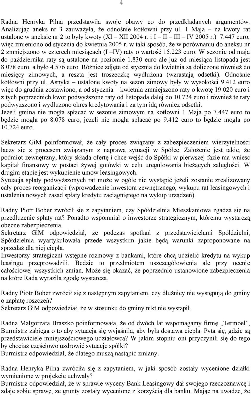 w taki sposób, że w porównaniu do aneksu nr 2 zmniejszono w czterech miesiącach (I IV) raty o wartość 15.223 euro. W sezonie od maja do października raty są ustalone na poziomie 1.