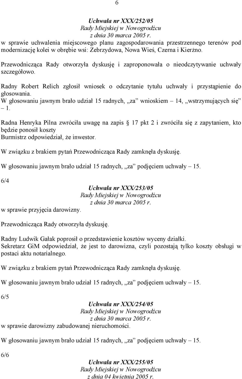Przewodnicząca Rady otworzyła dyskusję i zaproponowała o nieodczytywanie uchwały szczegółowo. Radny Robert Relich zgłosił wniosek o odczytanie tytułu uchwały i przystąpienie do głosowania.
