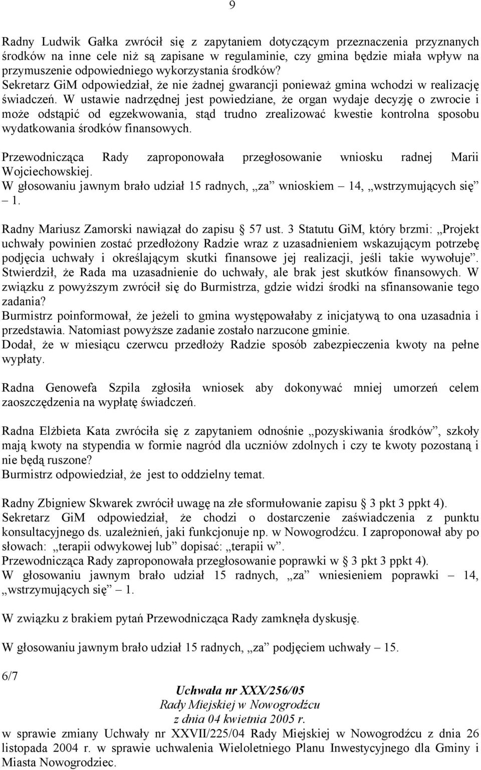 W ustawie nadrzędnej jest powiedziane, że organ wydaje decyzję o zwrocie i może odstąpić od egzekwowania, stąd trudno zrealizować kwestie kontrolna sposobu wydatkowania środków finansowych.