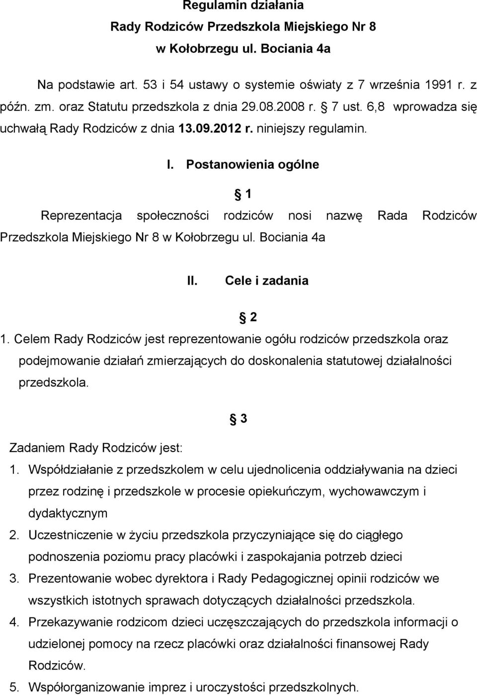 Postanowienia ogólne 1 Reprezentacja społeczności rodziców nosi nazwę Rada Rodziców Przedszkola Miejskiego Nr 8 w Kołobrzegu ul. Bociania 4a II. Cele i zadania 2 1.