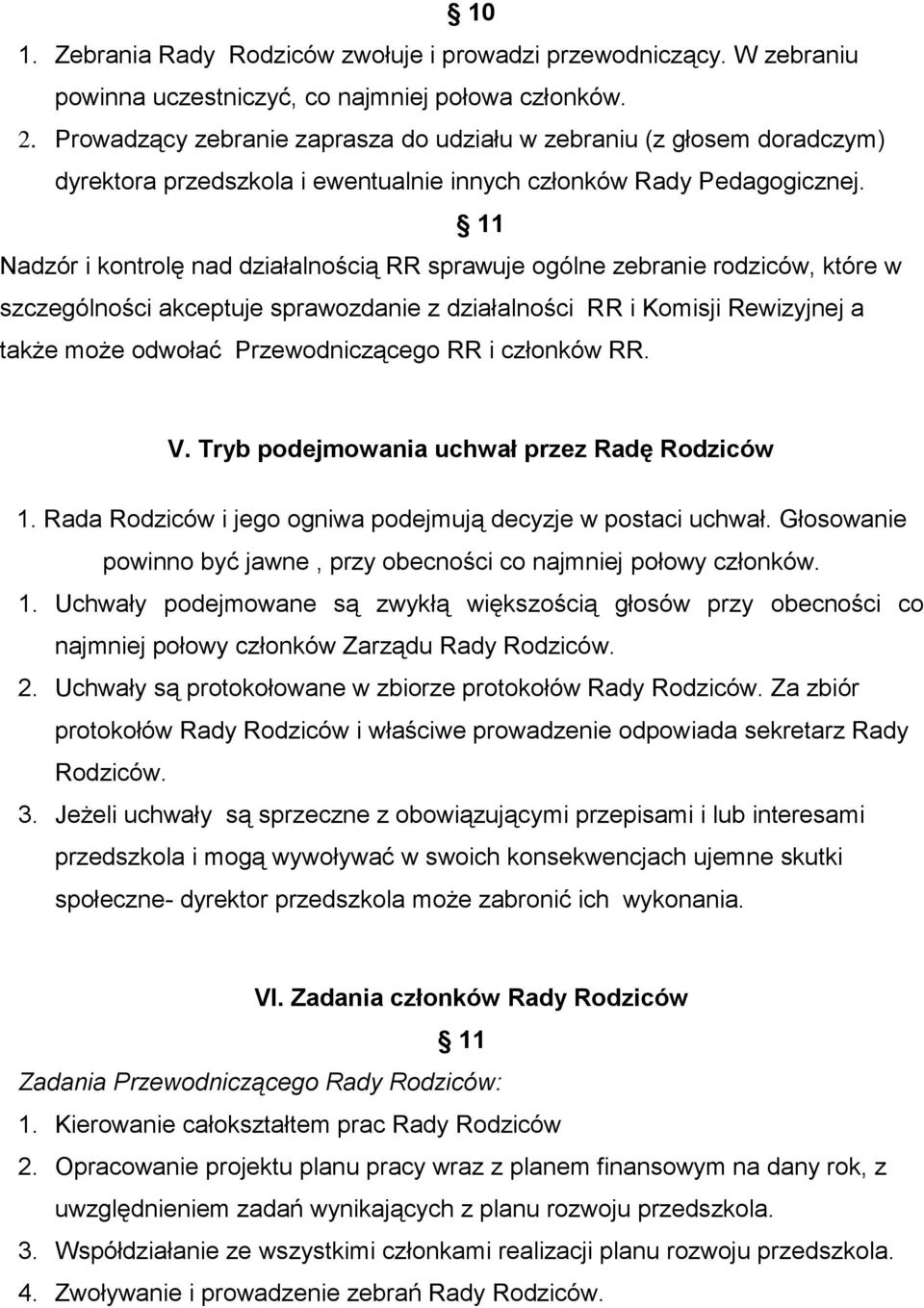 11 Nadzór i kontrolę nad działalnością RR sprawuje ogólne zebranie rodziców, które w szczególności akceptuje sprawozdanie z działalności RR i Komisji Rewizyjnej a także może odwołać Przewodniczącego