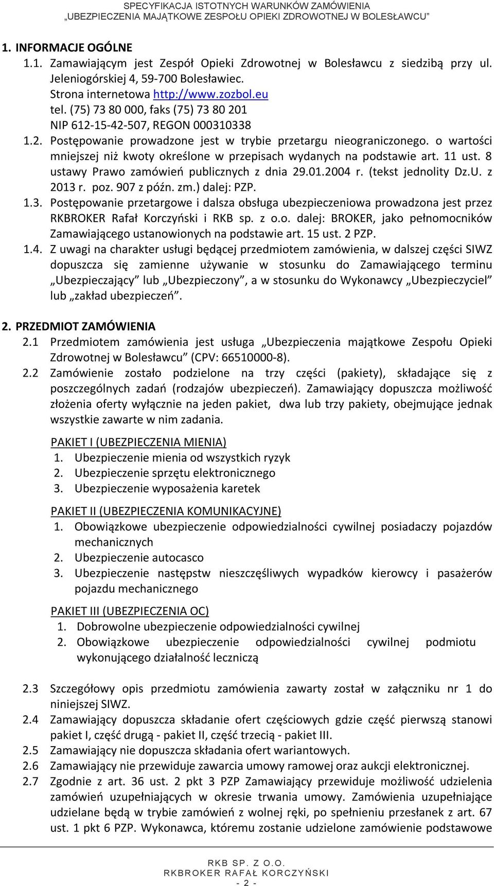 o wartości mniejszej niż kwoty określone w przepisach wydanych na podstawie art. 11 ust. 8 ustawy Prawo zamówień publicznych z dnia 29.01.2004 r. (tekst jednolity Dz.U. z 2013 r. poz. 907 z późn. zm.