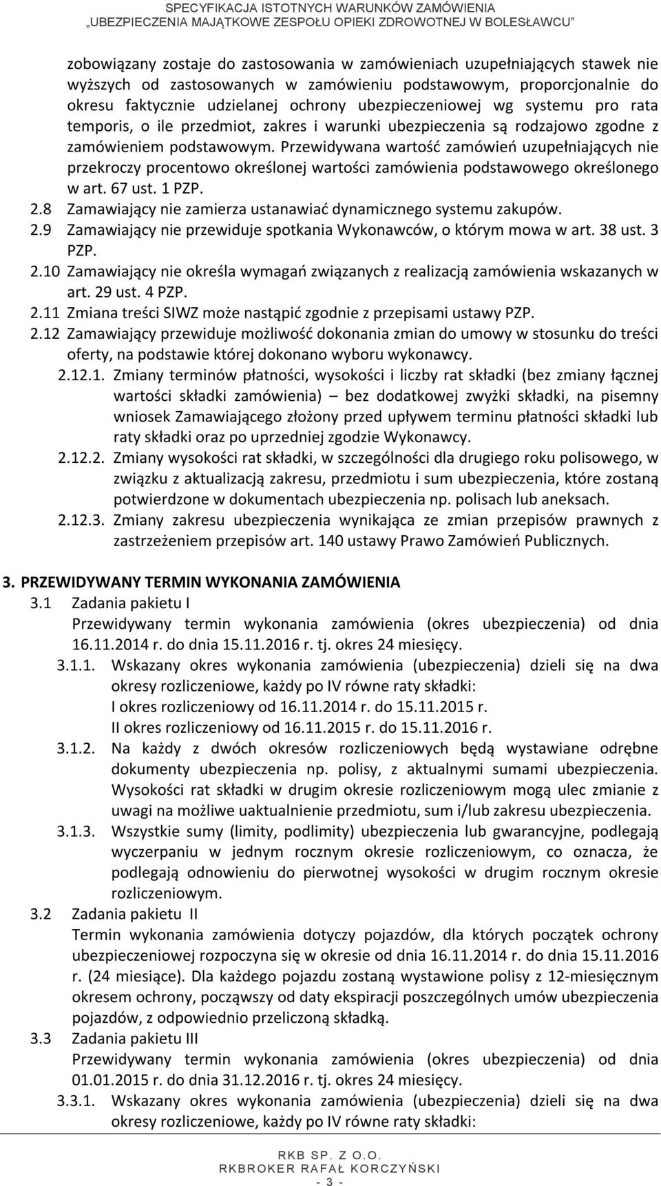 Przewidywana wartość zamówień uzupełniających nie przekroczy procentowo określonej wartości zamówienia podstawowego określonego w art. 67 ust. 1 PZP. 2.