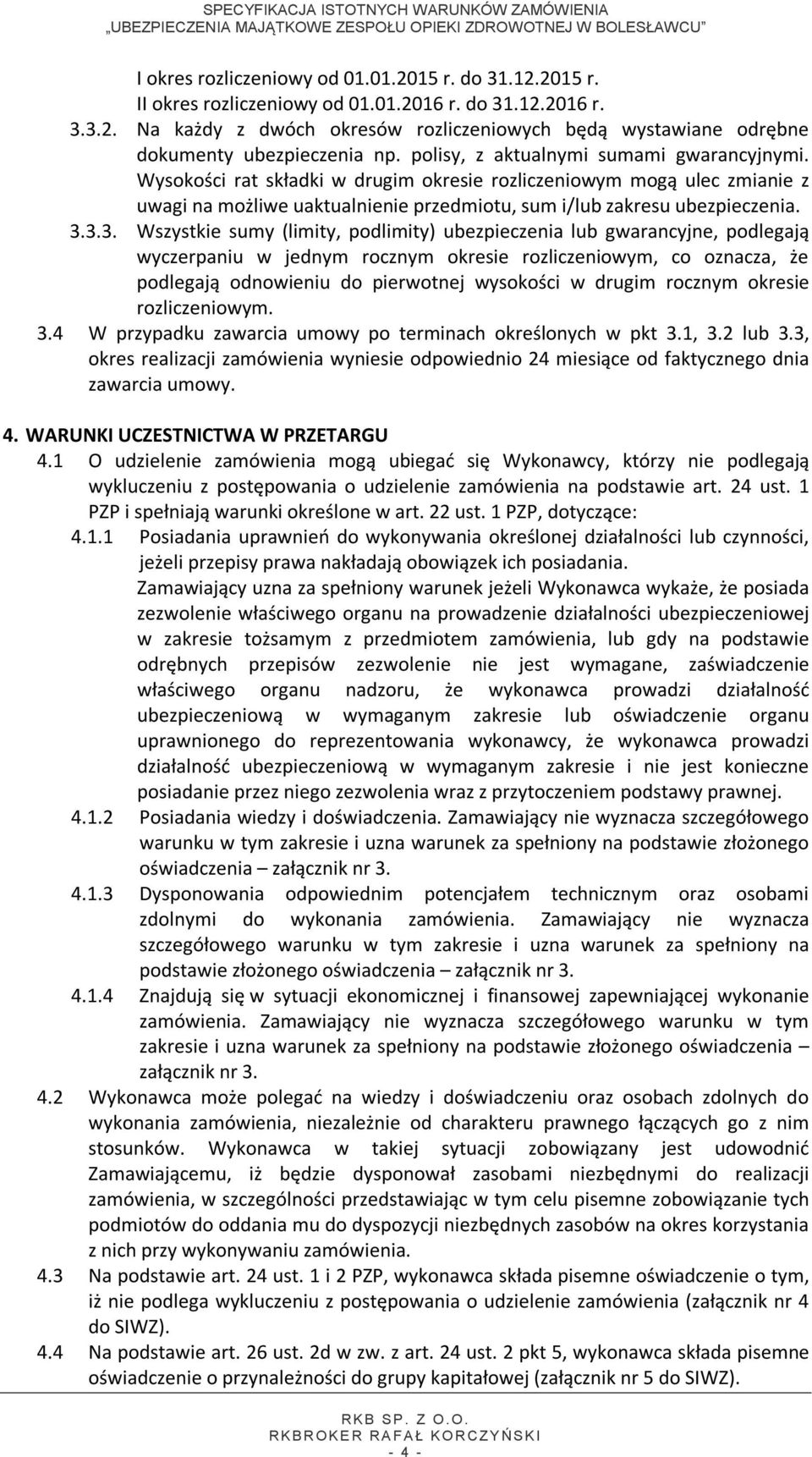 3.3. Wszystkie sumy (limity, podlimity) ubezpieczenia lub gwarancyjne, podlegają wyczerpaniu w jednym rocznym okresie rozliczeniowym, co oznacza, że podlegają odnowieniu do pierwotnej wysokości w