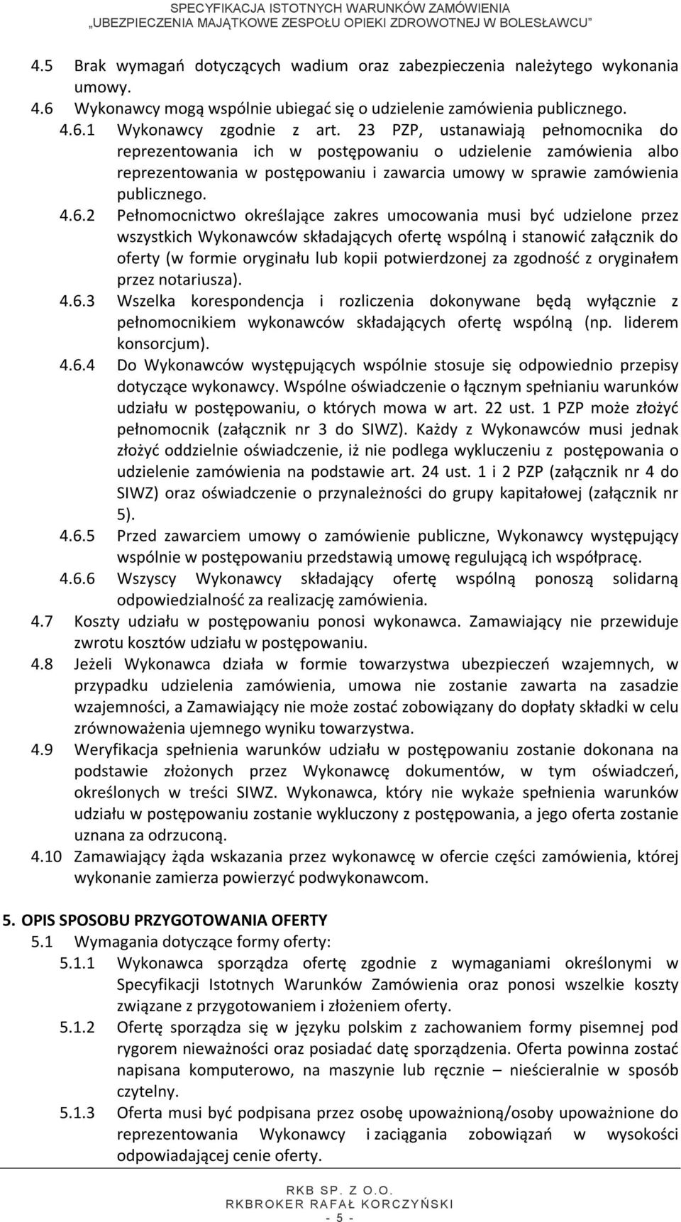 2 Pełnomocnictwo określające zakres umocowania musi być udzielone przez wszystkich Wykonawców składających ofertę wspólną i stanowić załącznik do oferty (w formie oryginału lub kopii potwierdzonej za
