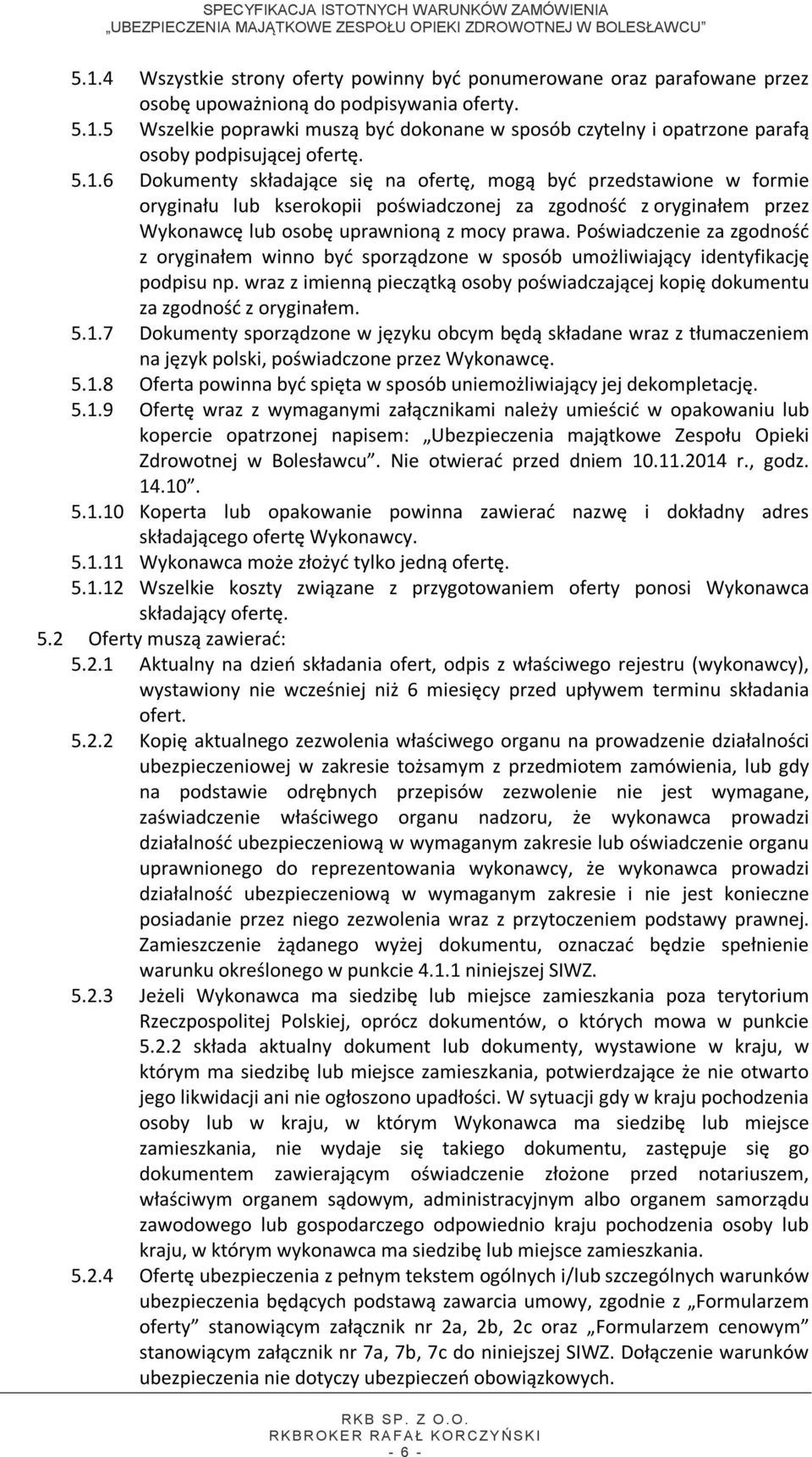 Poświadczenie za zgodność z oryginałem winno być sporządzone w sposób umożliwiający identyfikację podpisu np. wraz z imienną pieczątką osoby poświadczającej kopię dokumentu za zgodność z oryginałem.