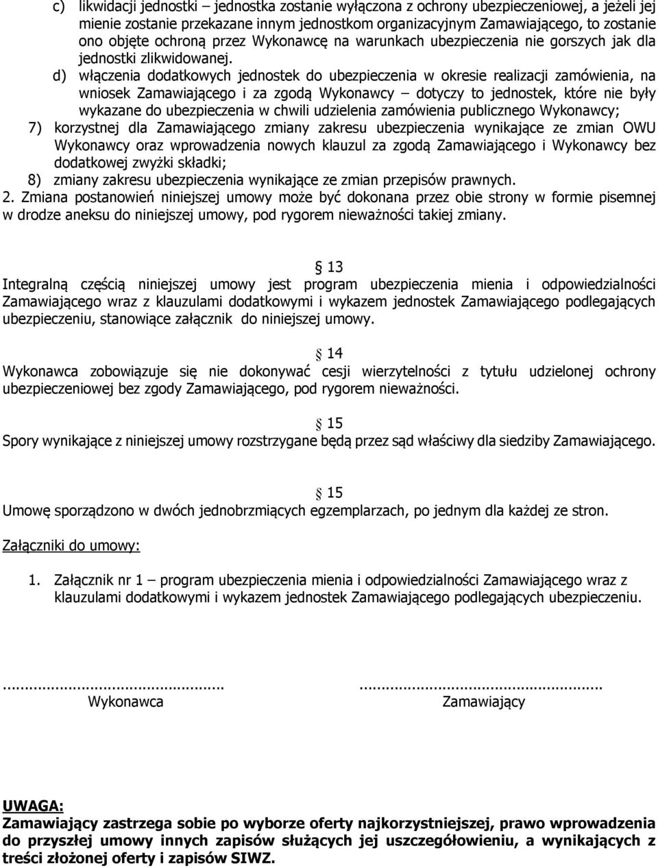 d) włączenia dodatkowych jednostek do ubezpieczenia w okresie realizacji zamówienia, na wniosek Zamawiającego i za zgodą Wykonawcy dotyczy to jednostek, które nie były wykazane do ubezpieczenia w