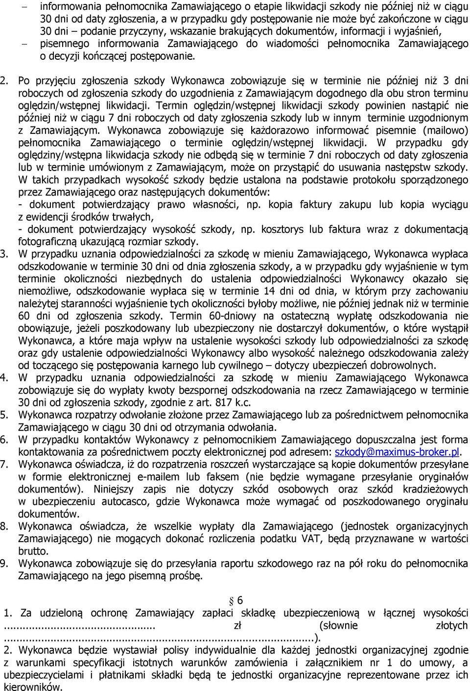 Po przyjęciu zgłoszenia szkody Wykonawca zobowiązuje się w terminie nie później niż 3 dni roboczych od zgłoszenia szkody do uzgodnienia z Zamawiającym dogodnego dla obu stron terminu