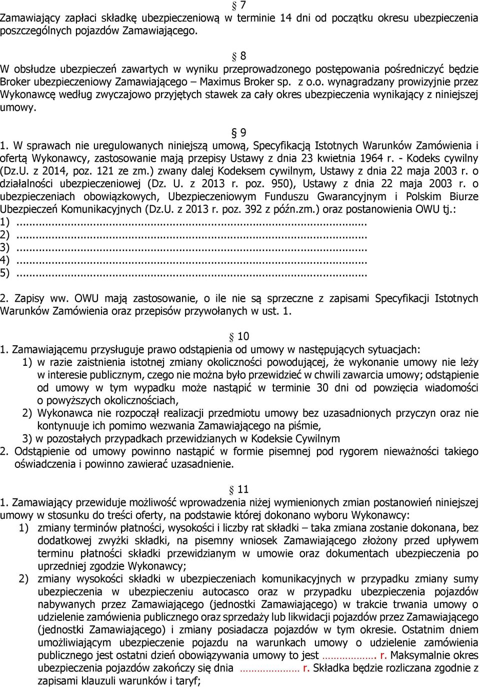 9 1. W sprawach nie uregulowanych niniejszą umową, Specyfikacją Istotnych Warunków Zamówienia i ofertą Wykonawcy, zastosowanie mają przepisy Ustawy z dnia 23 kwietnia 1964 r. - Kodeks cywilny (Dz.U. z 2014, poz.