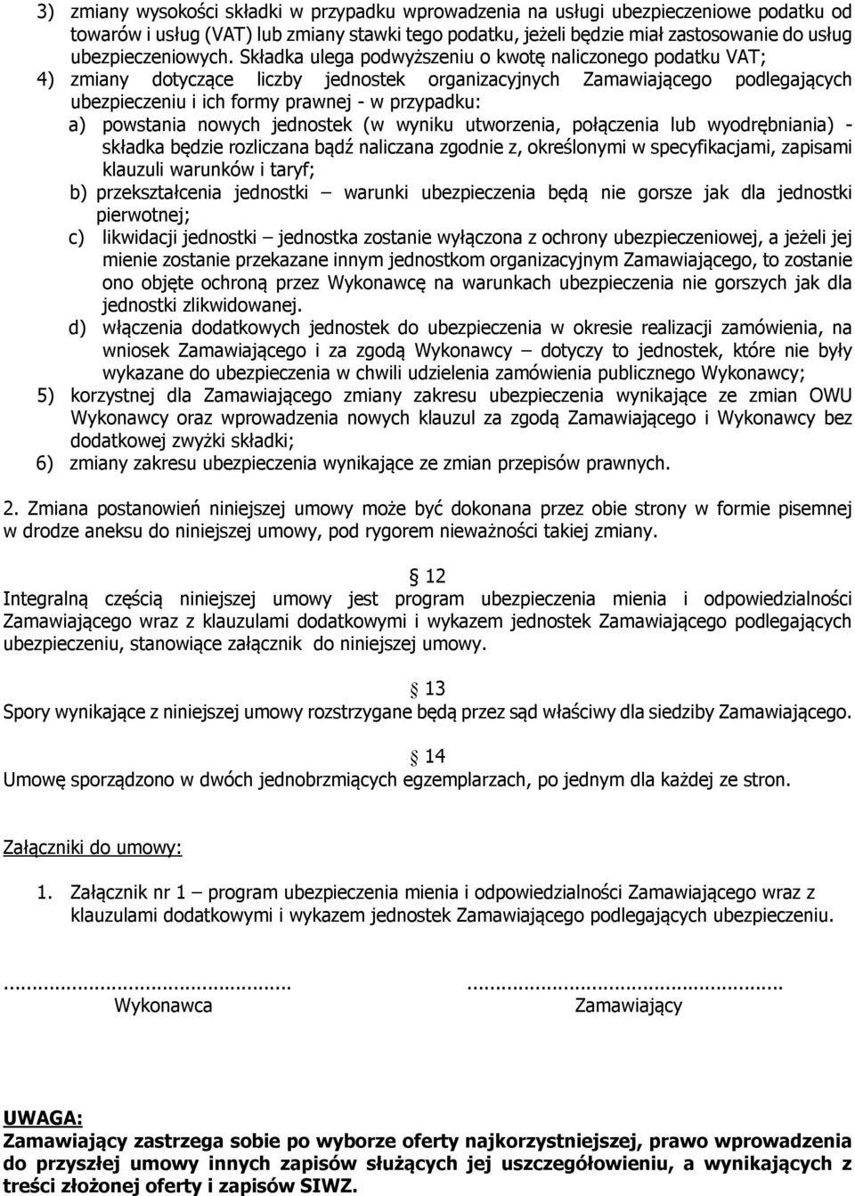 Składka ulega podwyższeniu o kwotę naliczonego podatku VAT; 4) zmiany dotyczące liczby jednostek organizacyjnych Zamawiającego podlegających ubezpieczeniu i ich formy prawnej - w przypadku: a)