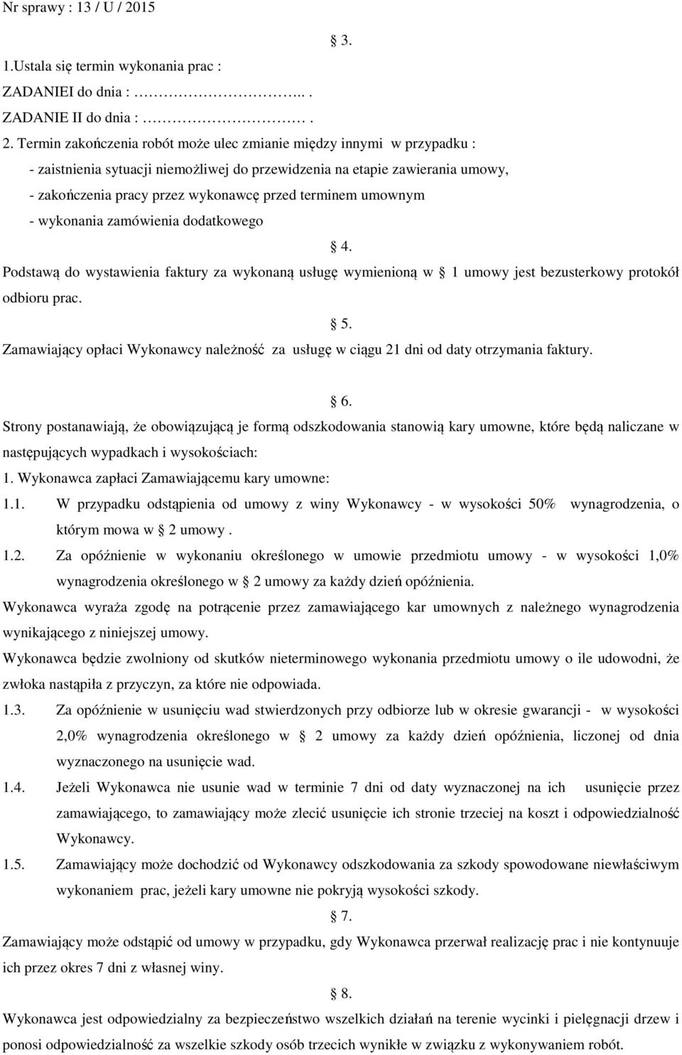 terminem umownym - wykonania zamówienia dodatkowego 4. Podstawą do wystawienia faktury za wykonaną usługę wymienioną w 1 umowy jest bezusterkowy protokół odbioru prac. 5.