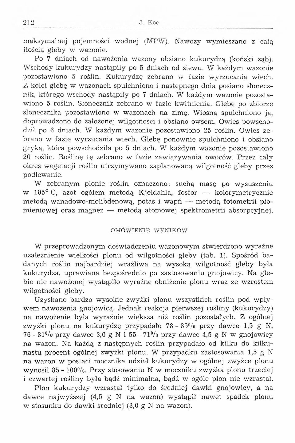 Z kolei glebę w wtazonach spulchniono i następnego dnia posiano słonecznik, którego wschody nastąpiły po 7 dniach. W każdym w azonie pozostawiono 5 roślin. Słonecznik zebrano w fazie kwitnienia.