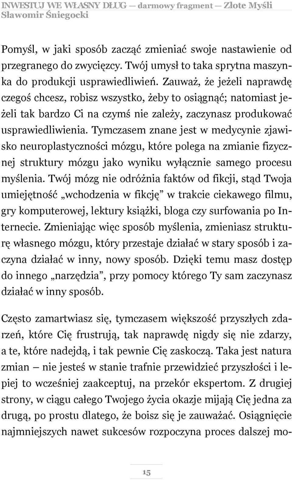 Tymczasem znane jest w medycynie zjawisko neuroplastyczności mózgu, które polega na zmianie fizycznej struktury mózgu jako wyniku wyłącznie samego procesu myślenia.