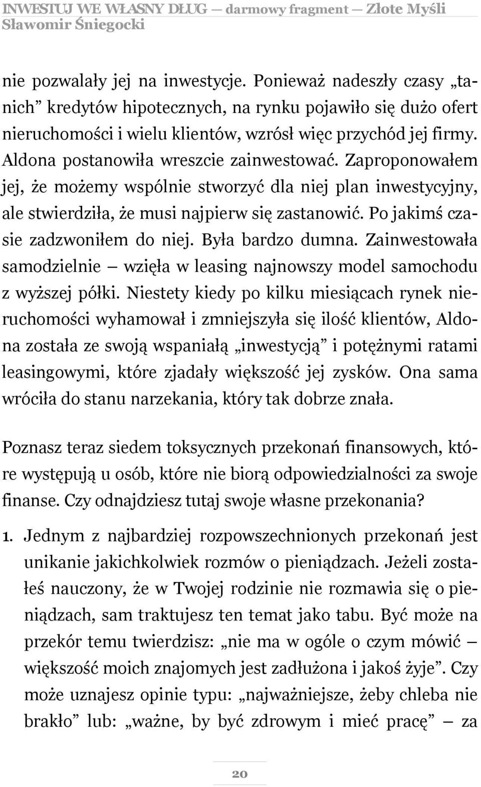 Po jakimś czasie zadzwoniłem do niej. Była bardzo dumna. Zainwestowała samodzielnie wzięła w leasing najnowszy model samochodu z wyższej półki.