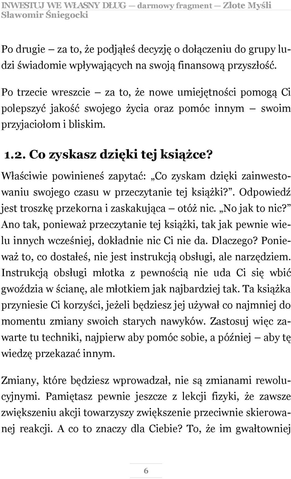 Właściwie powinieneś zapytać: Co zyskam dzięki zainwestowaniu swojego czasu w przeczytanie tej książki?. Odpowiedź jest troszkę przekorna i zaskakująca otóż nic. No jak to nic?