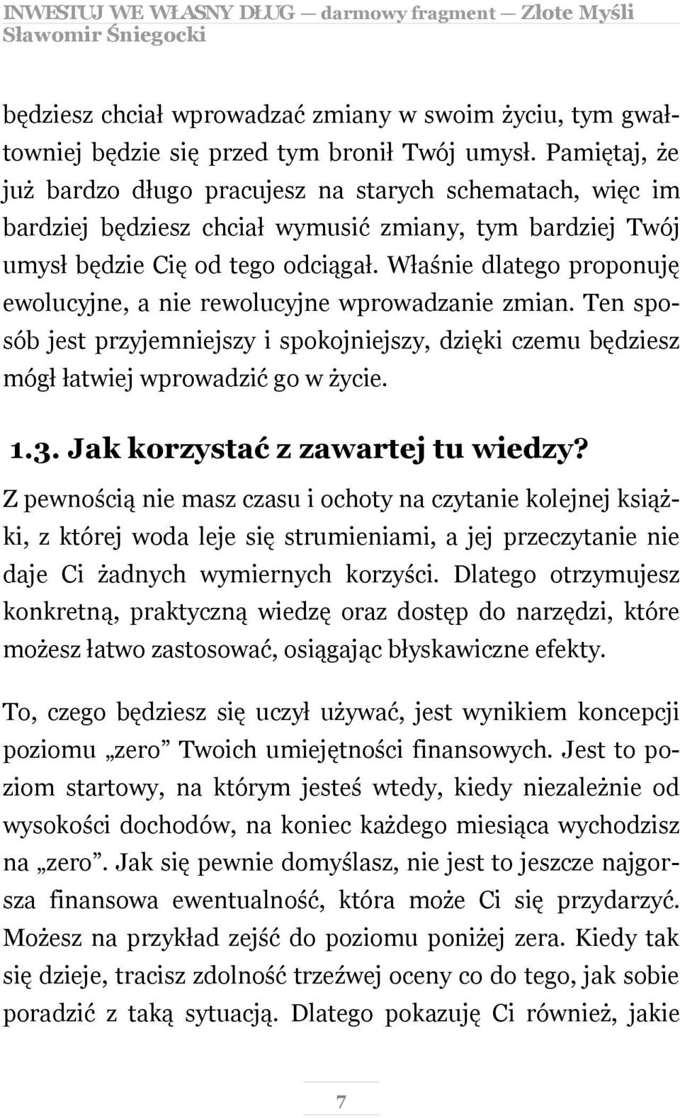 Właśnie dlatego proponuję ewolucyjne, a nie rewolucyjne wprowadzanie zmian. Ten sposób jest przyjemniejszy i spokojniejszy, dzięki czemu będziesz mógł łatwiej wprowadzić go w życie. 1.3.