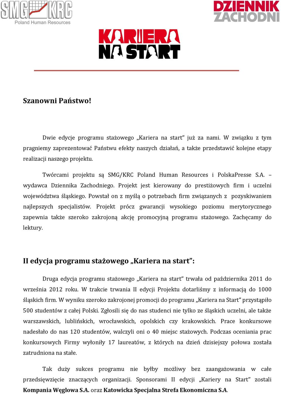 Twórcami projektu są SMG/KRC Poland Human Resources i PolskaPresse S.A. wydawca Dziennika Zachodniego. Projekt jest kierowany do prestiżowych firm i uczelni województwa śląskiego.