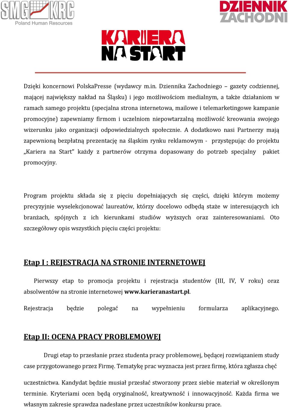 telemarketingowe kampanie promocyjne) zapewniamy firmom i uczelniom niepowtarzalną możliwość kreowania swojego wizerunku jako organizacji odpowiedzialnych społecznie.