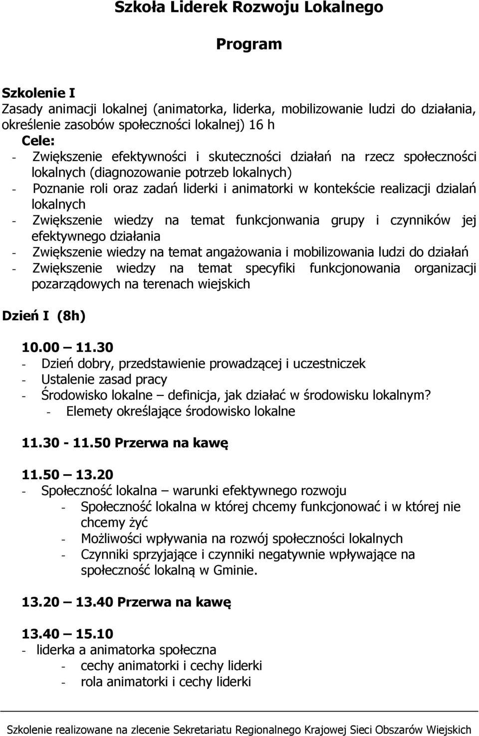 lokalnych - Zwiększenie wiedzy na temat funkcjonwania grupy i czynników jej efektywnego działania - Zwiększenie wiedzy na temat angażowania i mobilizowania ludzi do działań - Zwiększenie wiedzy na