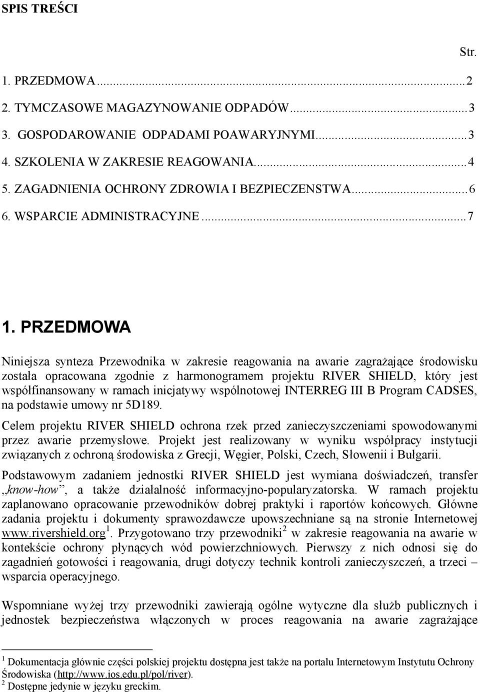 PRZEDMOWA Niniejsza synteza Przewodnika w zakresie reagowania na awarie zagrażające środowisku została opracowana zgodnie z harmonogramem projektu RIVER SHIELD, który jest współfinansowany w ramach