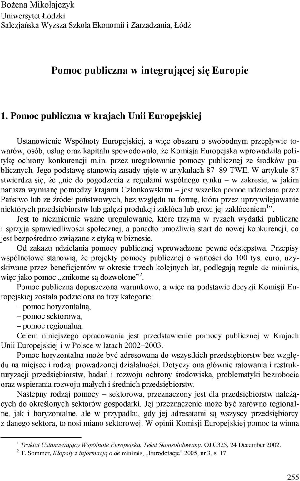 wprowadziła politykę ochrony konkurencji m.in. przez uregulowanie pomocy publicznej ze środków publicznych. Jego podstawę stanowią zasady ujęte w artykułach 87 89 TWE.