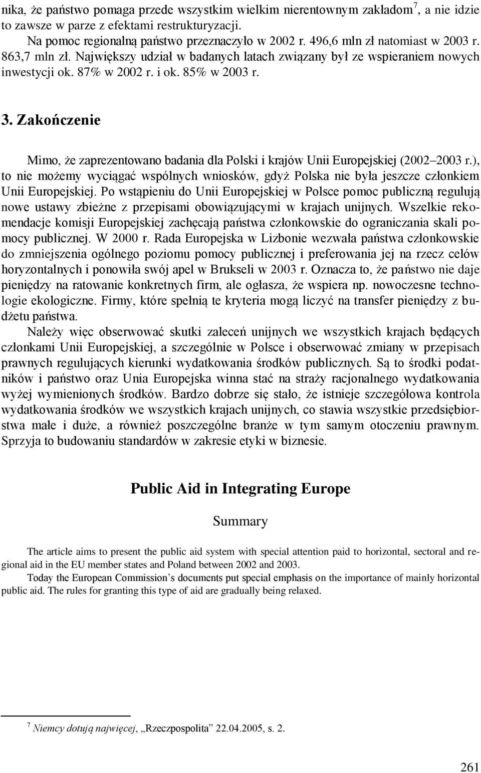 Zakończenie Mimo, że zaprezentowano badania dla Polski i krajów Unii Europejskiej (2002 2003 r.), to nie możemy wyciągać wspólnych wniosków, gdyż Polska nie była jeszcze członkiem Unii Europejskiej.