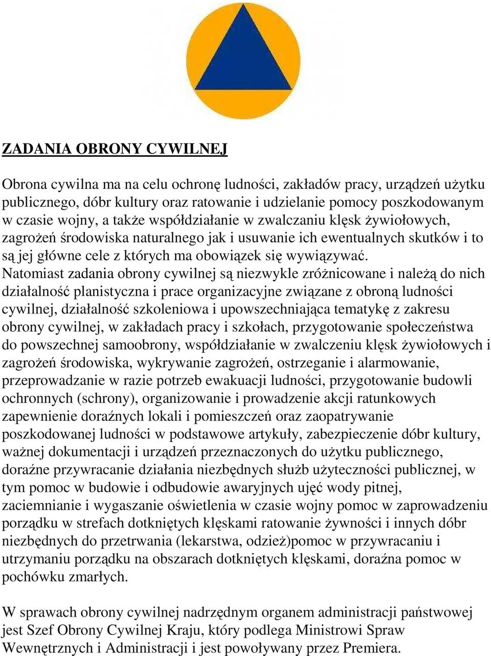 Natomiast zadania obrony cywilnej są niezwykle zróŝnicowane i naleŝą do nich działalność planistyczna i prace organizacyjne związane z obroną ludności cywilnej, działalność szkoleniowa i