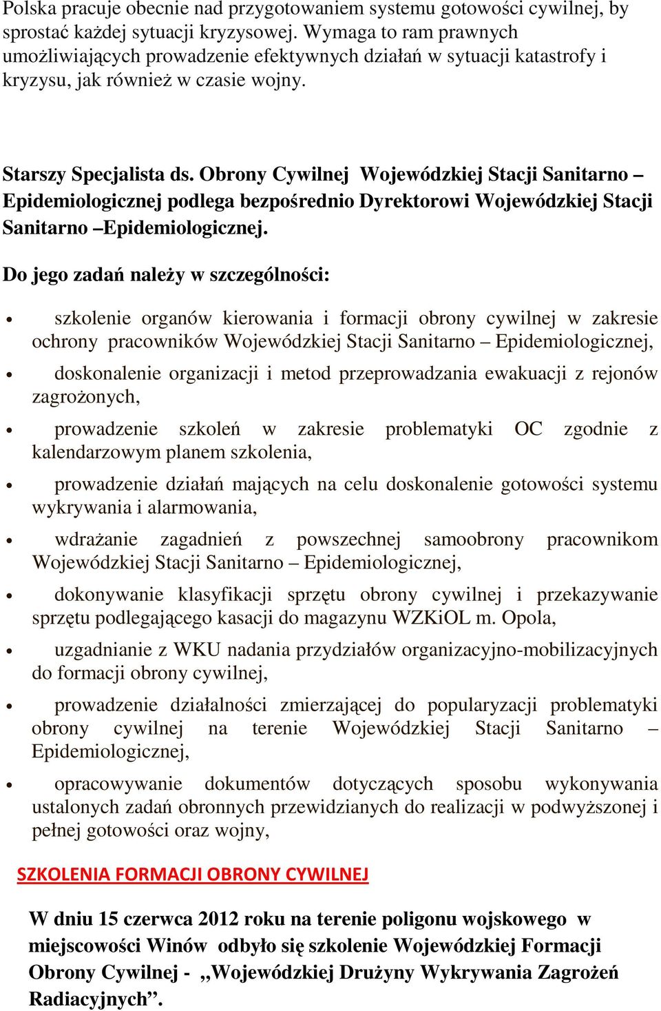 Obrony Cywilnej Wojewódzkiej Stacji Sanitarno Epidemiologicznej podlega bezpośrednio Dyrektorowi Wojewódzkiej Stacji Sanitarno Epidemiologicznej.