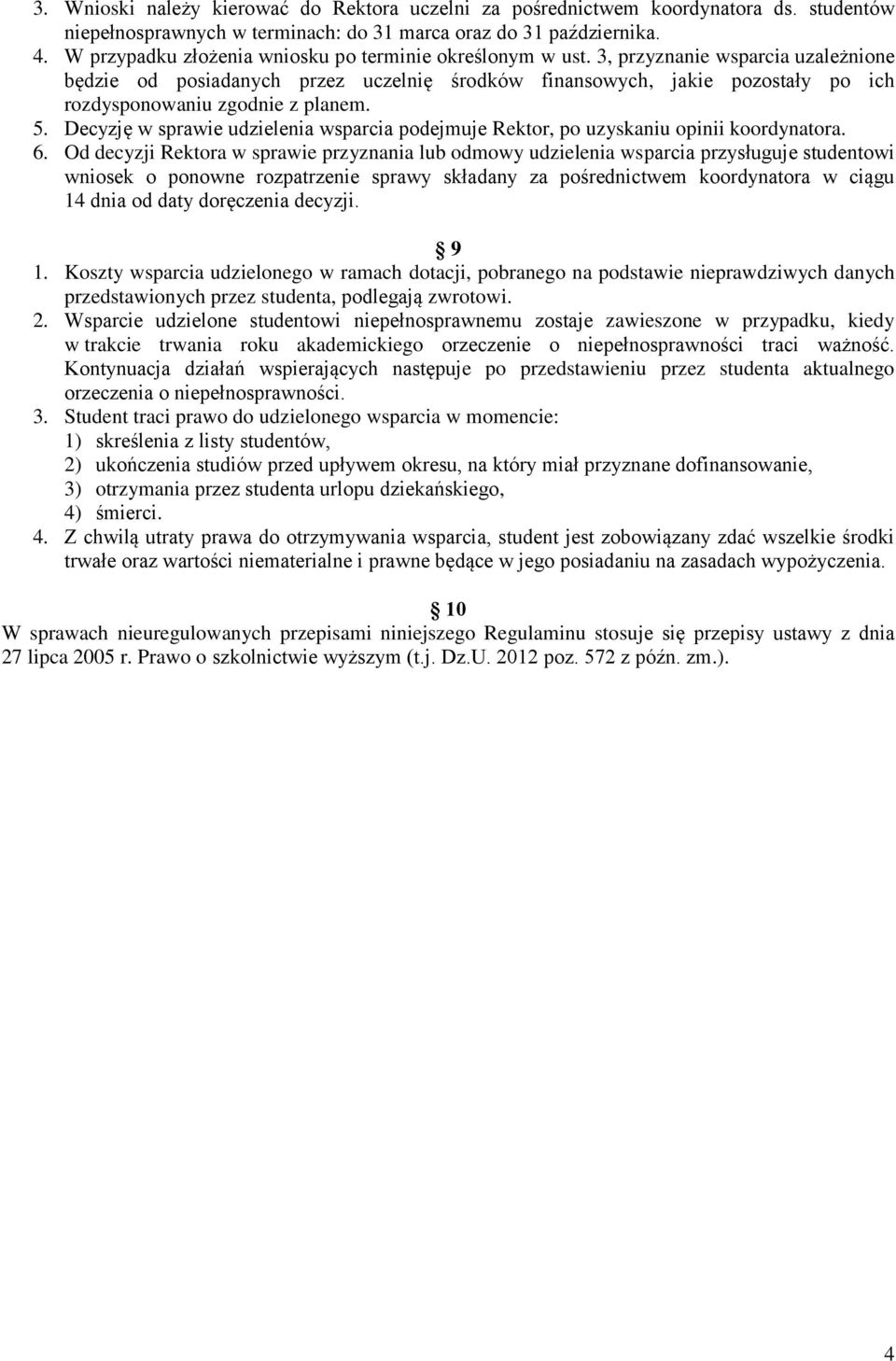 3, przyznanie wsparcia uzależnione będzie od posiadanych przez uczelnię środków finansowych, jakie pozostały po ich rozdysponowaniu zgodnie z planem. 5.