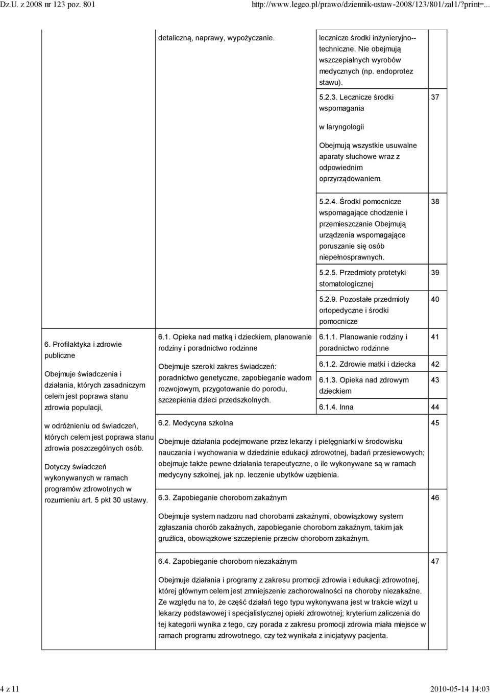 Pozostałe przedmioty ortopedyczne i środki pomocnicze 38 39 40 6. Profilaktyka i zdrowie publiczne Obejmuje świadczenia i działania, których zasadniczym celem jest poprawa stanu zdrowia populacji, 6.