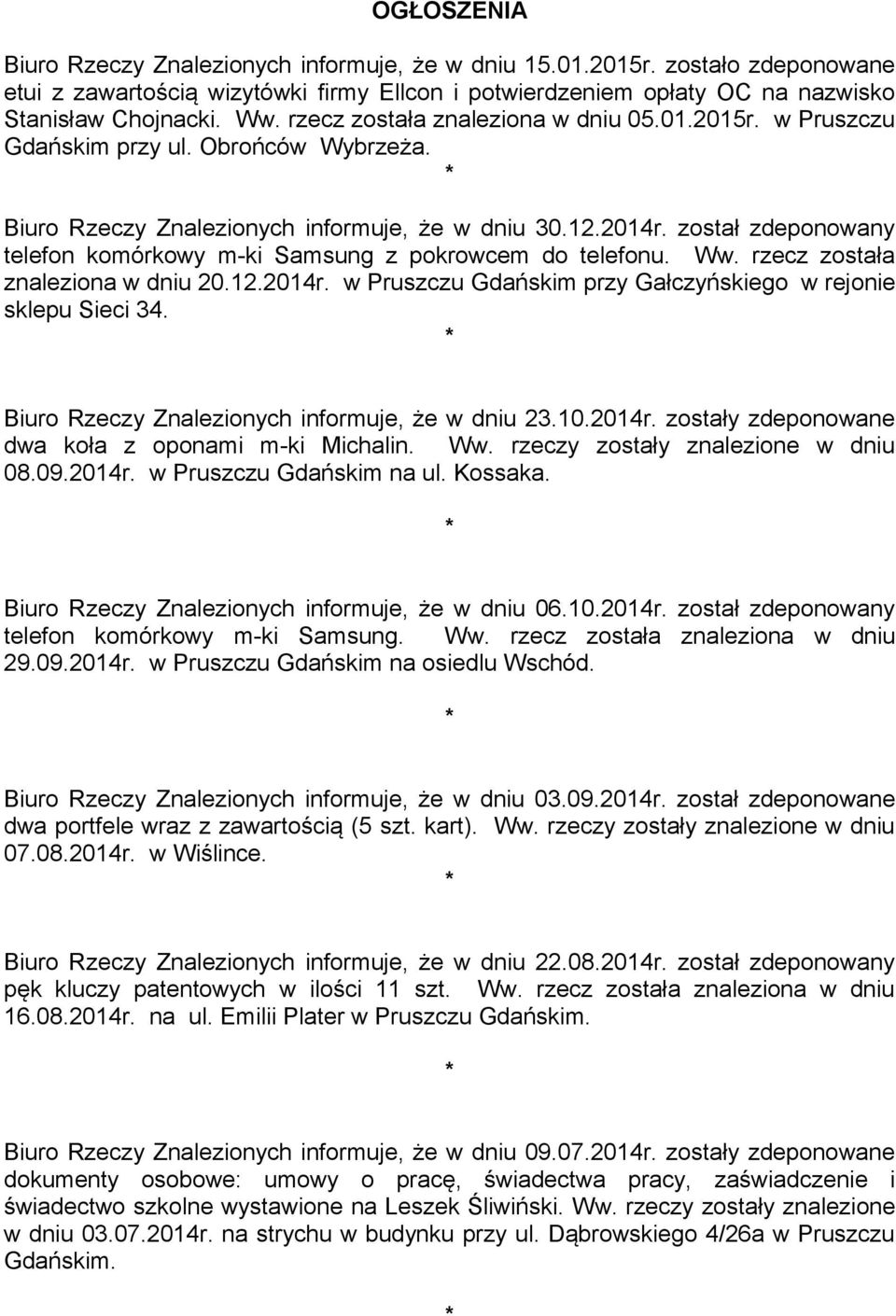 został zdeponowany telefon komórkowy m-ki Samsung z pokrowcem do telefonu. Ww. rzecz została znaleziona w dniu 20.12.2014r. w Pruszczu Gdańskim przy Gałczyńskiego w rejonie sklepu Sieci 34.